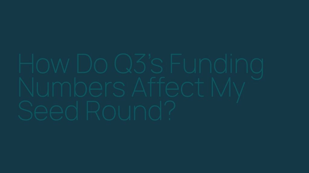 How Do Q3’s Funding Numbers Affect My Seed Round?